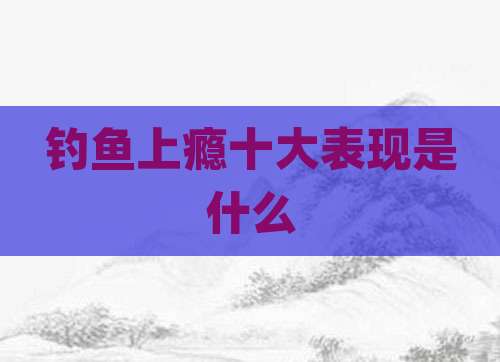 钓鱼上瘾十大表现是什么