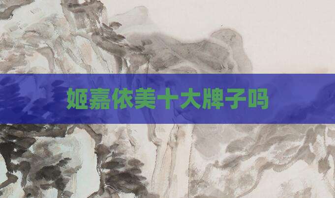 姬嘉依美十大牌子吗