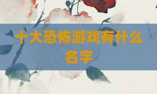 十大恐怖游戏有什么名字