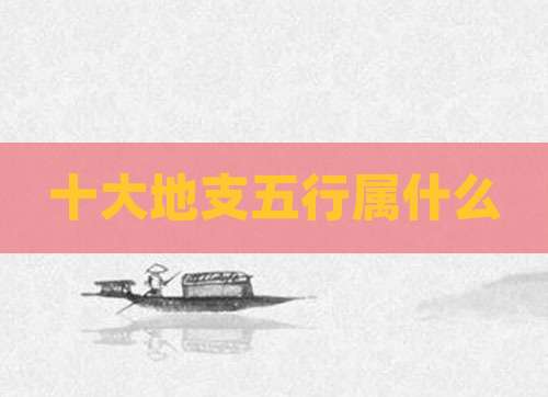 十大地支五行属什么