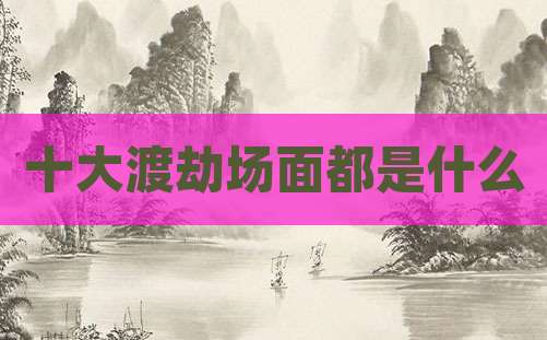 十大渡劫场面都是什么