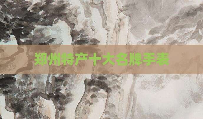郑州特产十大名牌手表