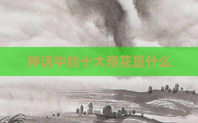 神话中的十大奇花是什么