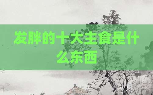发胖的十大主食是什么东西
