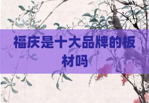 福庆是十大品牌的板材吗