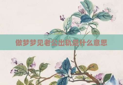做梦梦见老公出轨是什么意思
