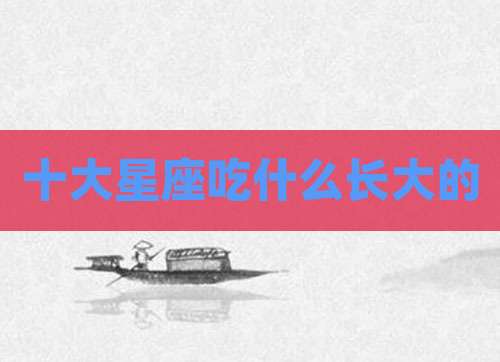十大星座吃什么长大的