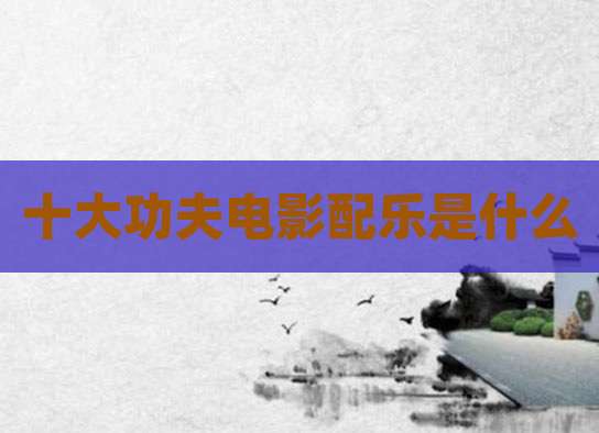 十大功夫电影配乐是什么