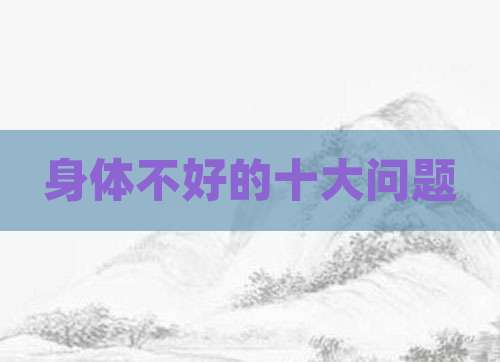 身体不好的十大问题