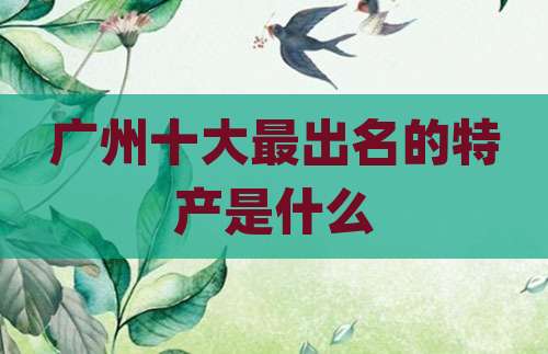 广州十大最出名的特产是什么
