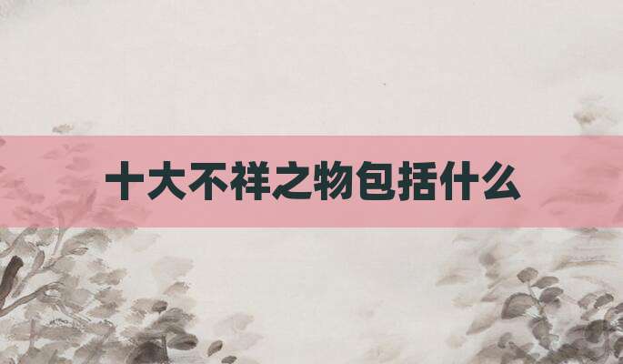 十大不祥之物包括什么