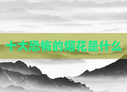 十大恐怖的烟花是什么
