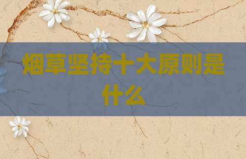 烟草坚持十大原则是什么