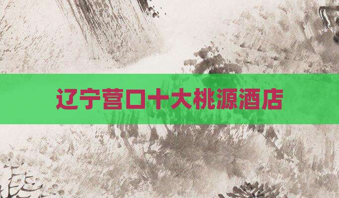 辽宁营口十大桃源酒店