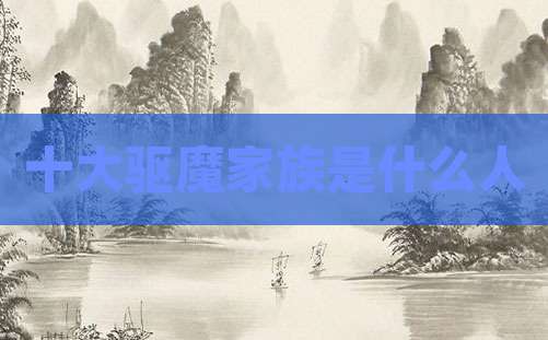 十大驱魔家族是什么人