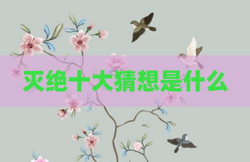 灭绝十大猜想是什么