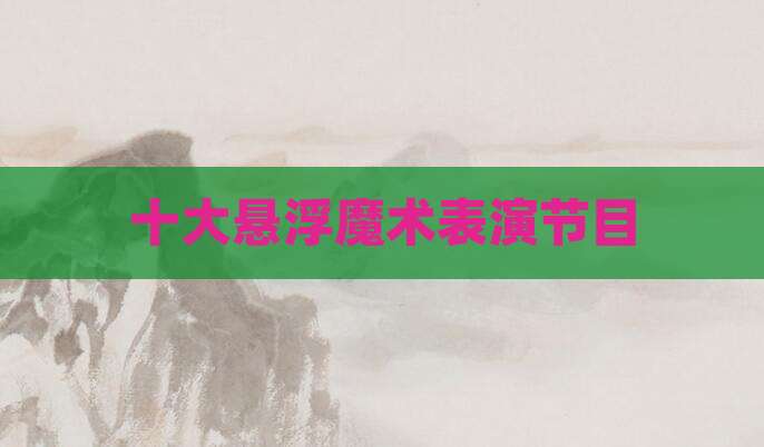 十大悬浮魔术表演节目