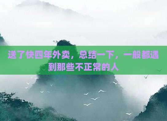 送了快四年外卖，总结一下，一般都遇到那些不正常的人