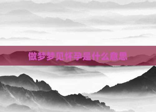 做梦梦见怀孕是什么意思