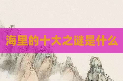 海里的十大之谜是什么