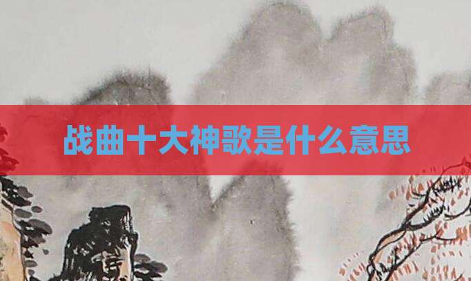 战曲十大神歌是什么意思