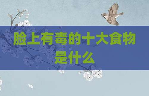 脸上有毒的十大食物是什么