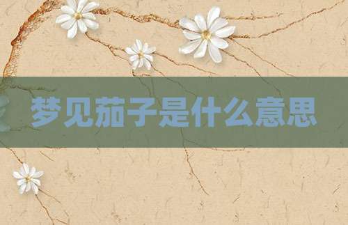 梦见茄子是什么意思