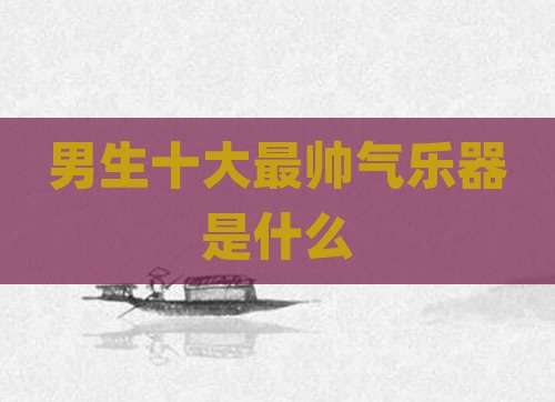 男生十大最帅气乐器是什么