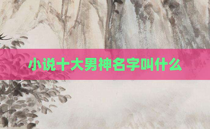 小说十大男神名字叫什么