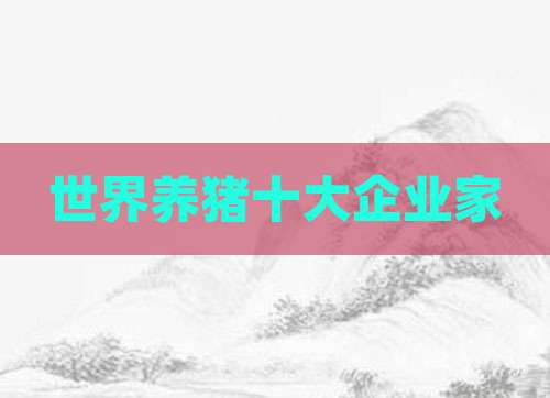 世界养猪十大企业家