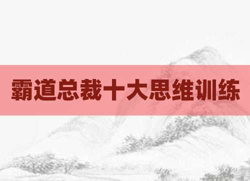 霸道总裁十大思维训练