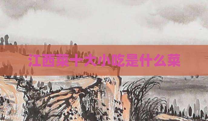 江西菜十大小吃是什么菜