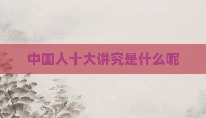 中国人十大讲究是什么呢