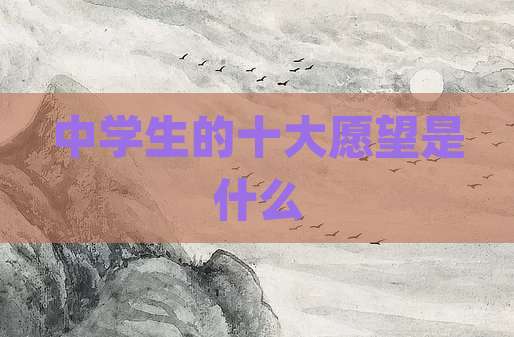 中学生的十大愿望是什么
