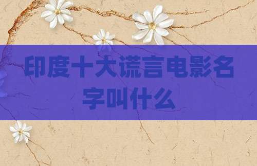 印度十大谎言电影名字叫什么