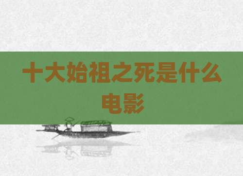 十大始祖之死是什么电影