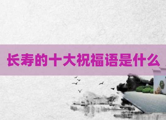 长寿的十大祝福语是什么