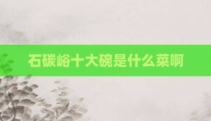 石碳峪十大碗是什么菜啊