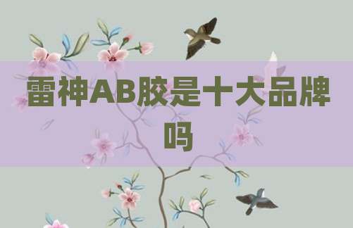 雷神AB胶是十大品牌吗
