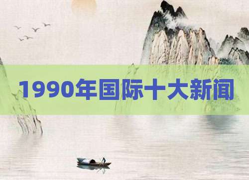 1990年国际十大新闻