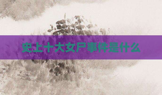 史上十大女尸事件是什么