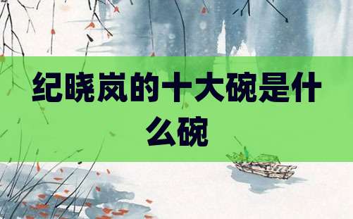 纪晓岚的十大碗是什么碗