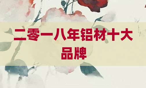 二零一八年铝材十大品牌