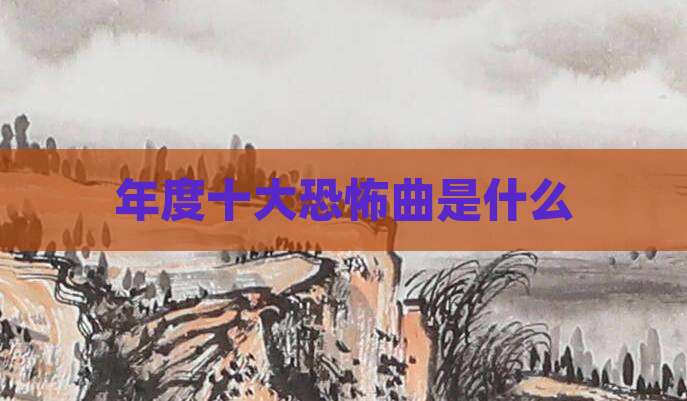 年度十大恐怖曲是什么