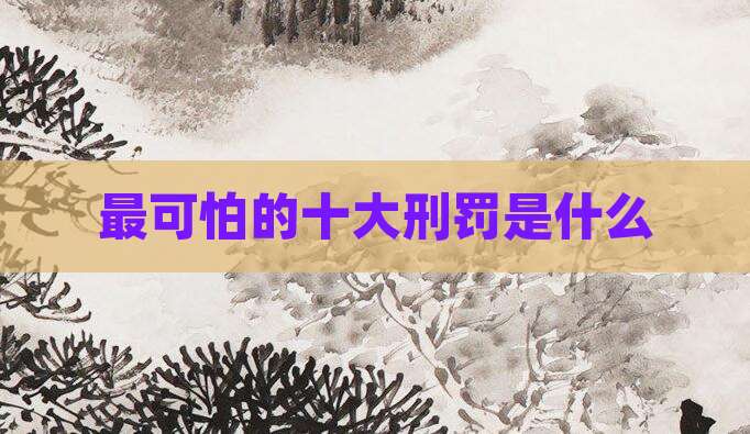 最可怕的十大刑罚是什么