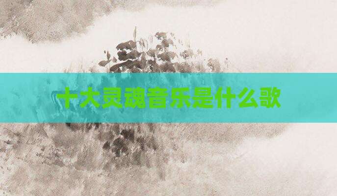 十大灵魂音乐是什么歌