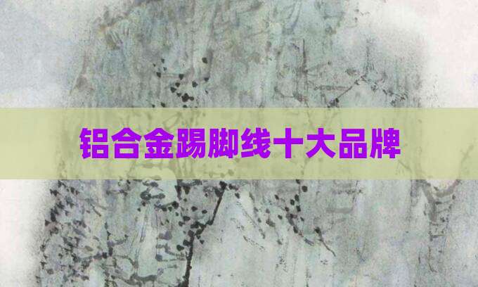 铝合金踢脚线十大品牌