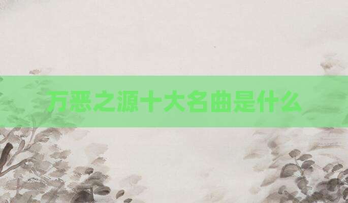 万恶之源十大名曲是什么