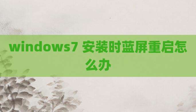 windows7 安装时蓝屏重启怎么办