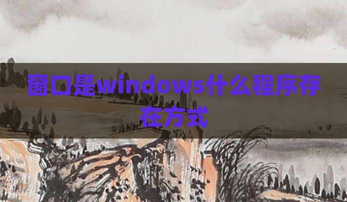 窗口是windows什么程序存在方式
